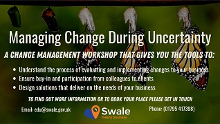 Managing change during uncertainty.  A change management workshop that gives you the tools to: understand the process of evaluating and implementing changes to your business; ensure buy-in and participation from colleagues to clients; design solutions that deliver on the needs of your business.  To find out more information or to book your place please get in touch.  Email: edu@swale.gov.uk; Swale Means Business; Phone (01795 418398).